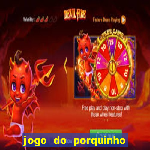 jogo do porquinho que ganha dinheiro